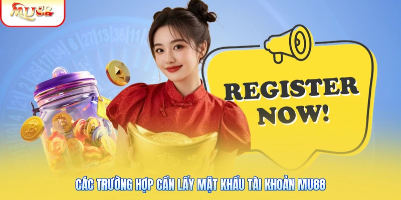 Lấy Mật Khẩu Tài Khoản Mu88 | Những Bạn Điều Cần Biết 1 Các trường hợp cần lấy mật khẩu tài khoản Mu88