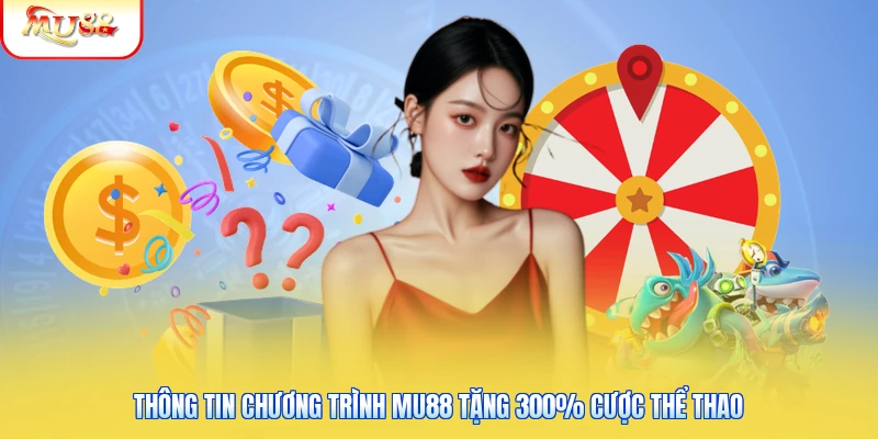 Mu88 Tặng 300% Cược Thể Thao | Cách Lấy Thưởng Dễ Dàng Nhất 1 Thông tin chương trình Mu88 tặng 300% cược thể thao